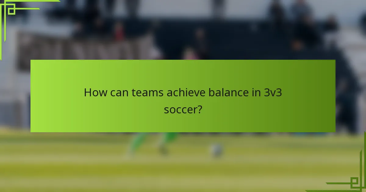 How can teams achieve balance in 3v3 soccer?