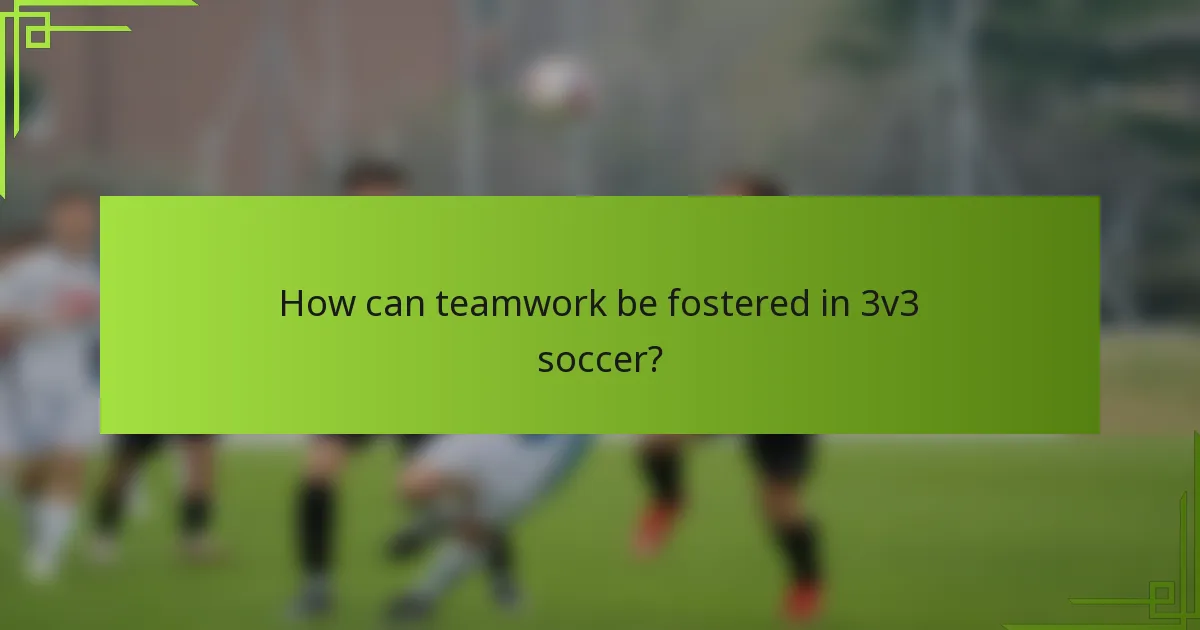 How can teamwork be fostered in 3v3 soccer?