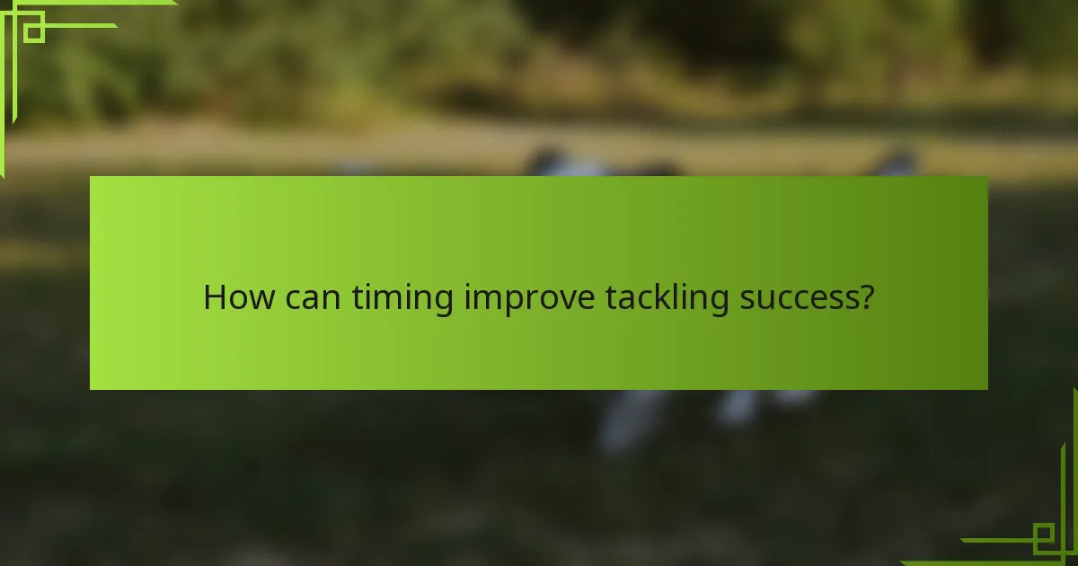How can timing improve tackling success?