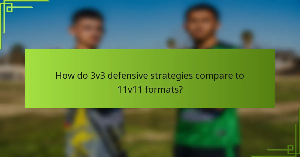How do 3v3 defensive strategies compare to 11v11 formats?