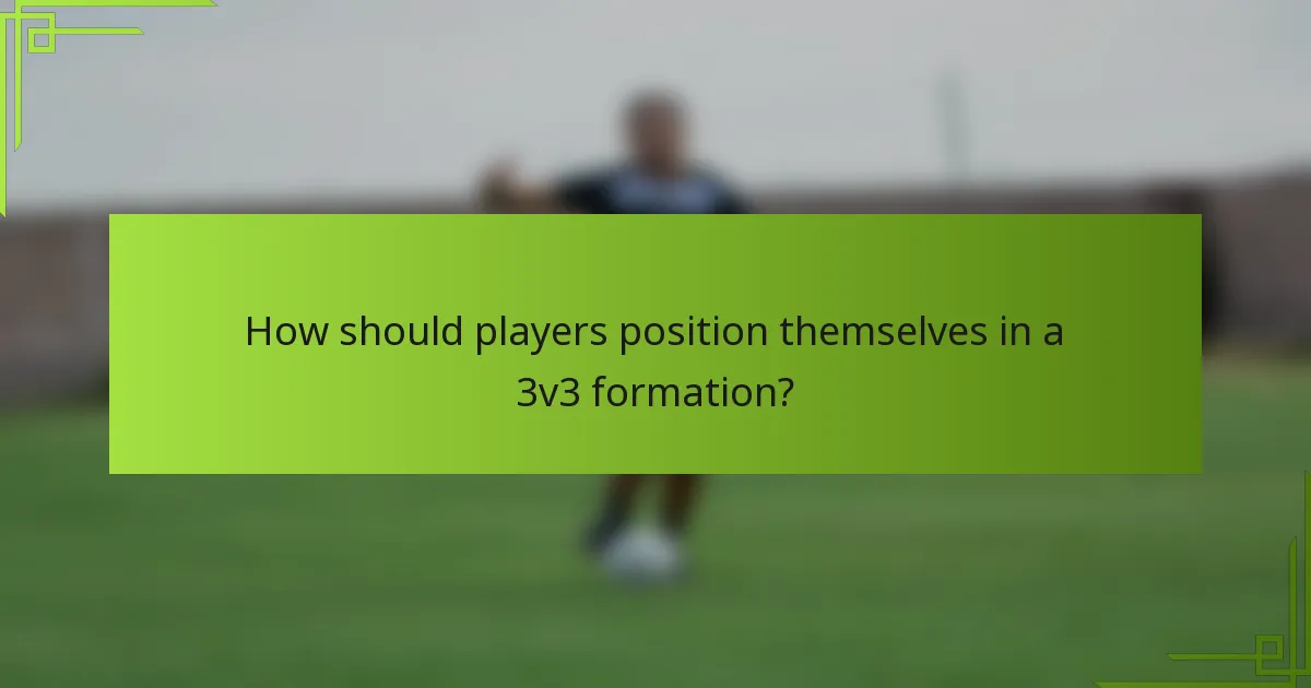 How should players position themselves in a 3v3 formation?
