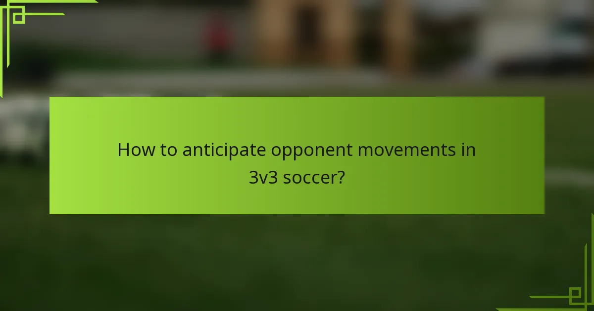 How to anticipate opponent movements in 3v3 soccer?