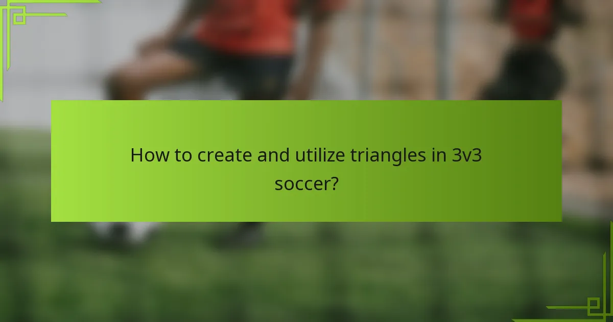 How to create and utilize triangles in 3v3 soccer?