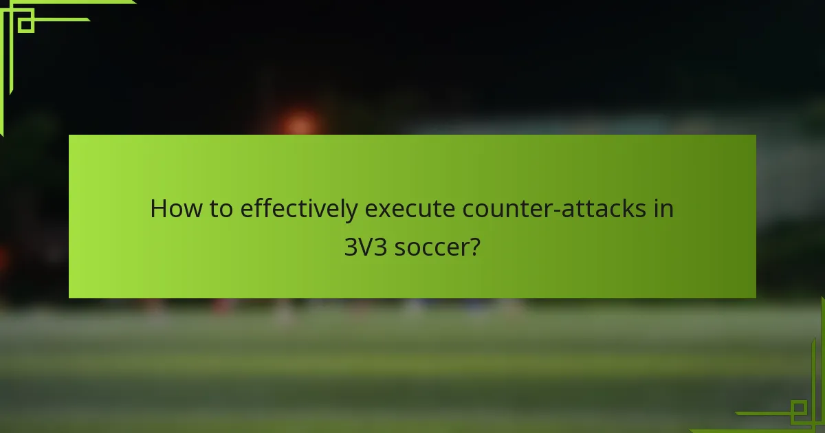 How to effectively execute counter-attacks in 3V3 soccer?