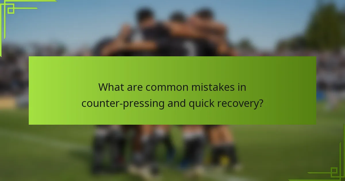 What are common mistakes in counter-pressing and quick recovery?