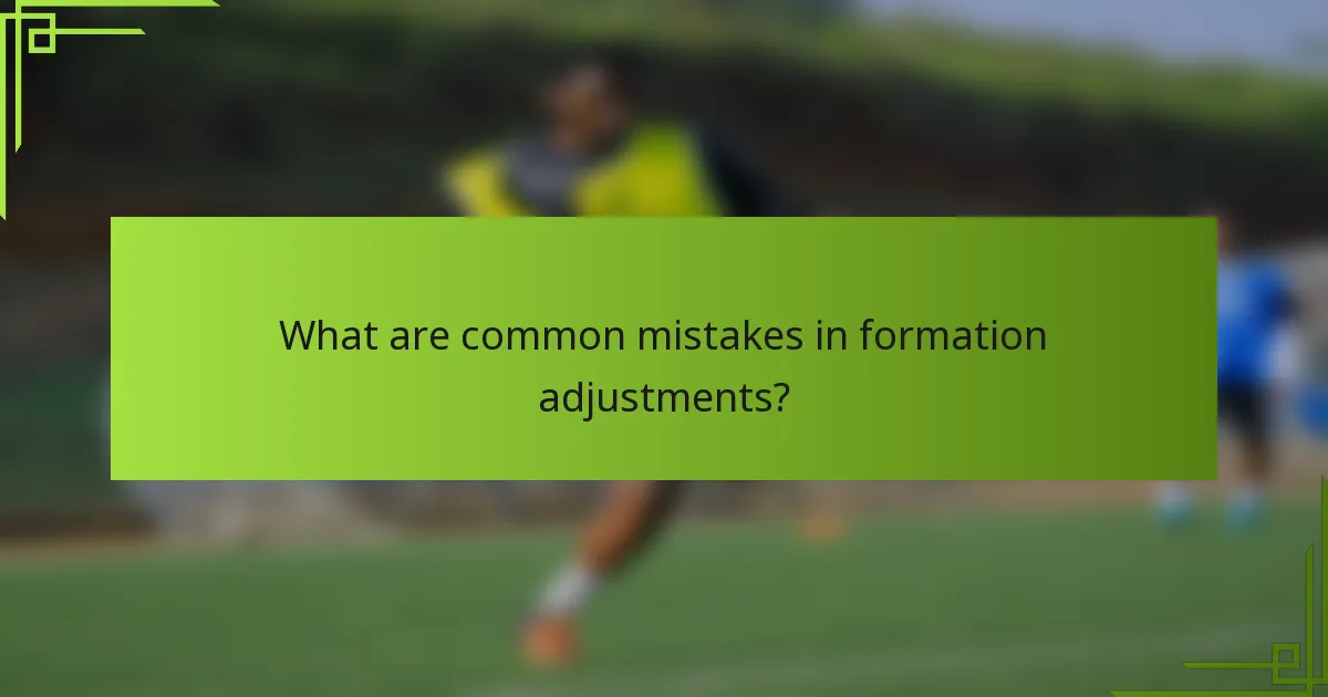 What are common mistakes in formation adjustments?