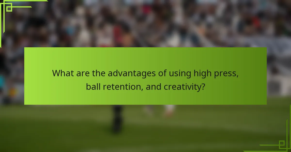 What are the advantages of using high press, ball retention, and creativity?