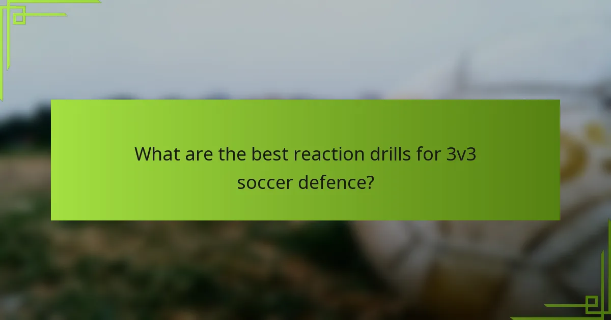 What are the best reaction drills for 3v3 soccer defence?