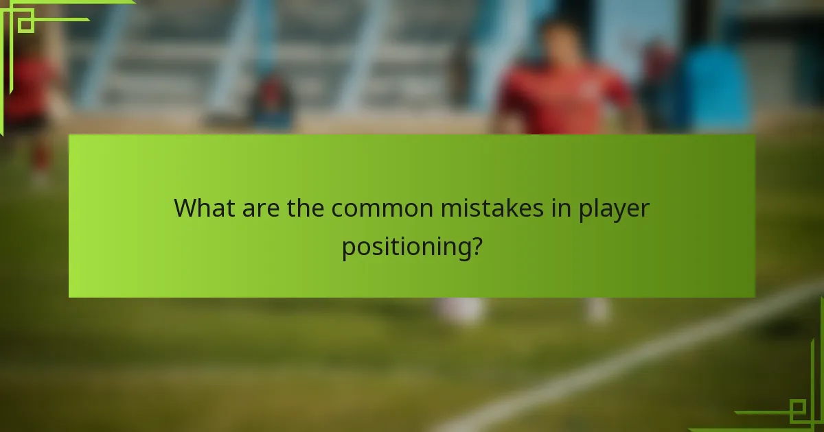What are the common mistakes in player positioning?