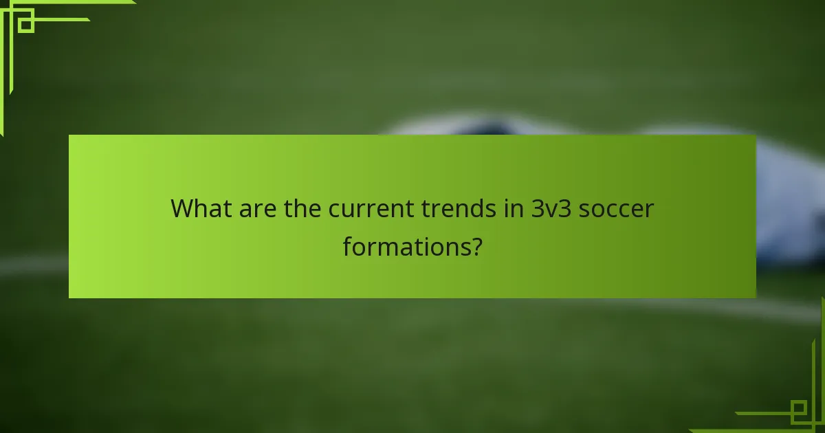 What are the current trends in 3v3 soccer formations?
