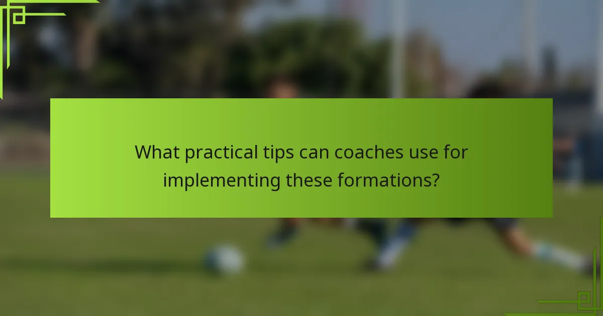What practical tips can coaches use for implementing these formations?