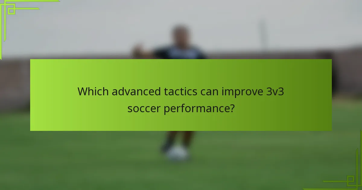 Which advanced tactics can improve 3v3 soccer performance?