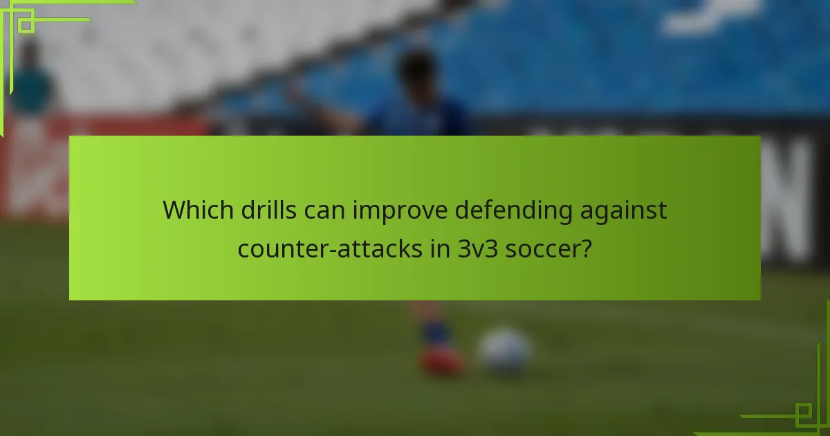 Which drills can improve defending against counter-attacks in 3v3 soccer?