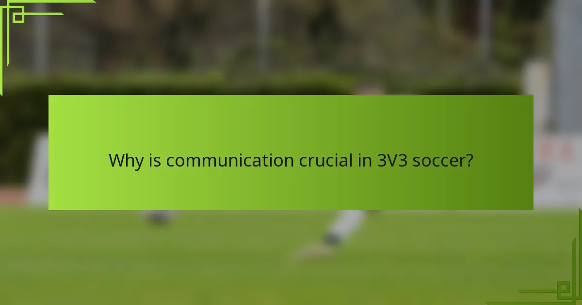 Why is communication crucial in 3V3 soccer?